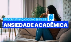 Procrastinação ou ansiedade acadêmica? Entenda a diferença